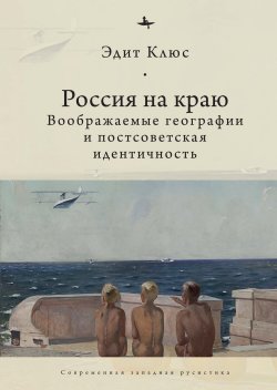 Книга "Россия на краю. Воображаемые географии и постсоветская идентичность" {Современная западная русистика / Contemporary Western Rusistika} – Эдит Клюс, 2011