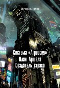 Книга "Система «Агрессия». План Аршала. Создатель страха / Сборник" (Евгения Лопес, 2022)