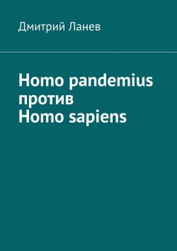 Книга "Homo pandemius против Homo sapiens" – Дмитрий Ланев