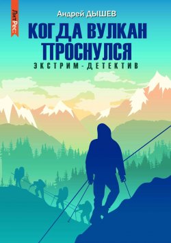 Книга "Когда вулкан проснулся" {Экстрим-детектив} – Андрей Дышев, 2021