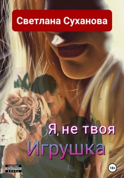 Книга "Я, не твоя Игрушка" – Светлана Суханова, 2022