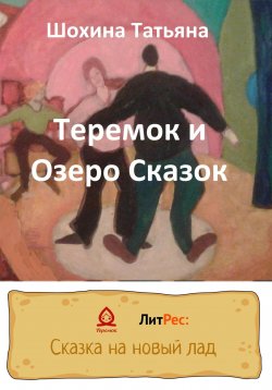 Книга "Теремок и Озеро Сказок" – Татьяна Шохина, 2022