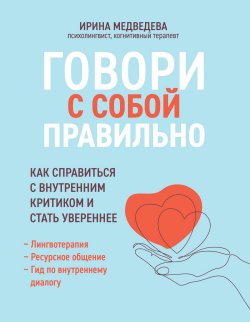 Книга "Говори с собой правильно. Как справиться с внутренним критиком и стать увереннее" {Любовь к себе} – Ирина Медведева, 2021