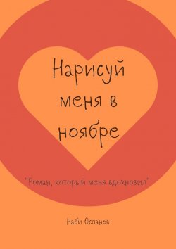 Книга "Нарисуй меня в ноябре. «Роман, который меня вдохновил»" – Наби Оспанов