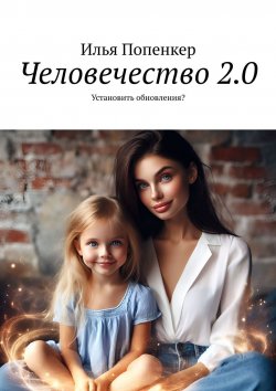 Книга "Человечество 2.0. Установить обновления?" – Илья Попенкер