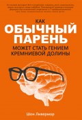 Как обычный парень может стать гением Кремниевой долины (Шон Ливермор, 2021)