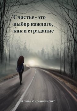 Книга "Счастье – это выбор каждого, как и страдание" – Алина Мирошниченко, 2022