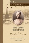 Правда о России. Мемуары профессора Принстонского университета, в прошлом казачьего офицера. 1917—1959 (Григорий Чеботарев, 2007)