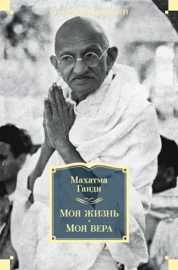 Книга "Моя жизнь. Моя вера" {Non-Fiction. Большие книги} – Махатма Карамчанд Ганди, 1925