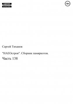 Книга "«НАЕОстров». Сборник памяркотов. Часть 138" – Сергей Тиханов, 2022