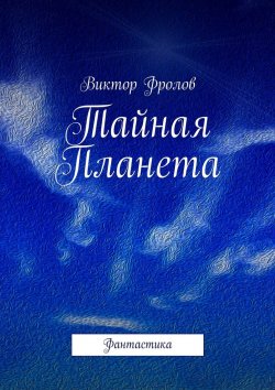 Книга "Тайная Планета. Фантастика" – Виктор Фролов, Виктор Фролов