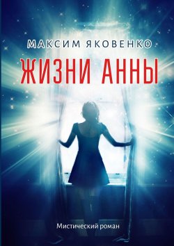 Книга "Жизни Анны. Мистический роман" – Максим Яковенко