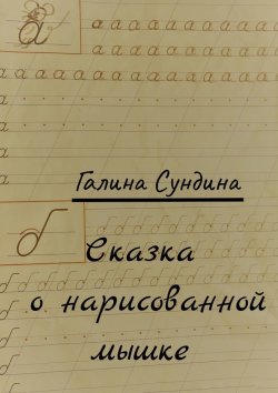 Книга "Сказка о нарисованной мышке" – Галина Сундина