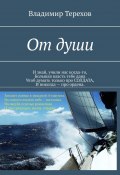 От души. И знай, учили нас когда то, большая власть тебе дана. Чтоб думать только про солдата, и никогда – про ордена (Владимир Терехов)