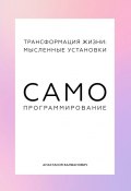 Трансформация жизни: мысленные установки. Самопрограммирование (Анастасия Балванович)