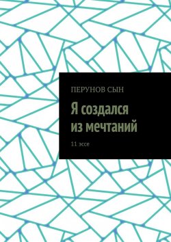 Книга "Я создался из мечтаний. 11 эссе" – Сын Перунов