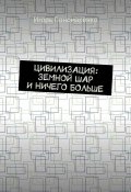 Цивилизация: земной шар и ничего больше (Игорь Пономаренко)