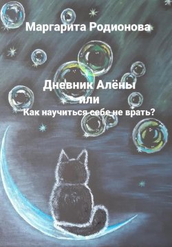 Книга "Дневник Алёны, или Как научиться себе не врать?" – Родионова Маргарита, 2022