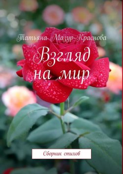 Книга "Взгляд на мир. Сборник стихов" – Татьяна Мазур-Краснова