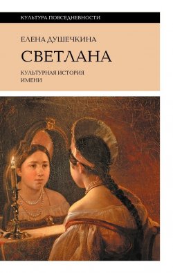 Книга "Светлана. Культурная история имени" {Культура повседневности} – Елена Душечкина