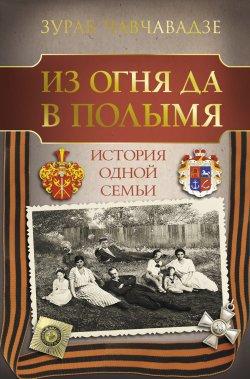 Книга "Из огня да в полымя. История одной семьи" – Зураб Чавчавадзе, 2023