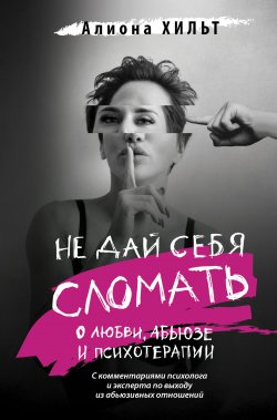 Книга "Не дай себя сломать: о любви, абьюзе и психотерапии" {Тренды Рунета} – Алиона Хильт, 2023