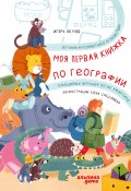 Моя первая книжка по географии. История кругосветного путешествия плюшевых игрушек по их квартире (Игорь Окунев)