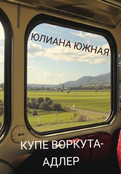 Книга "Купе Воркута – Адлер" – Юлиана Южная, 2022