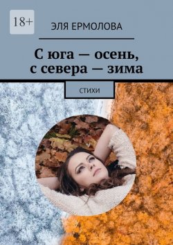 Книга "С юга – осень, с севера – зима. Стихи" – Эля Ермолова