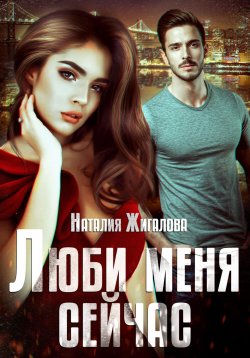 Книга "Люби меня сейчас" – Наталия Жигалова, 2023