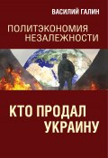Книга "Кто продал Украину. Политэкономия незалежности" (Василий Галин, 2022)