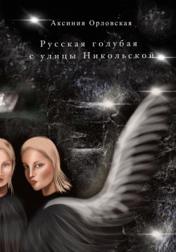 Книга "Русская голубая с улицы Никольской" – Аксиния Орловская, 2023