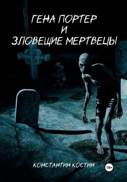 Книга "Гена Портер и Зловещие Мертвецы" – Константин Костин, 2023