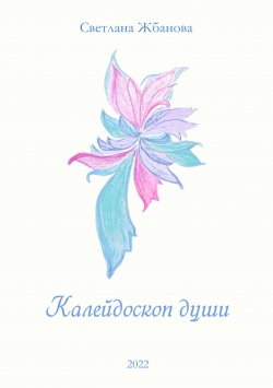 Книга "Калейдоскоп души / Сборник" – Светлана Жбанова С. Г., 2022