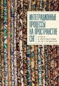 Интеграционные процессы на пространстве СНГ. Итоги и перспективы 30 лет развития / Материалы онлайн-заседания Форума ректоров гуманитарных университетов и деканов гуманитарных факультетов государств-участников СНГ, приуроченного к 30-летию создания СНГ. 4 декабря 2020 года (Коллектив авторов, 2022)