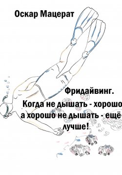 Книга "Фридайвинг. Когда не дышать – хорошо, а хорошо не дышать – ещё лучше!" – Оскар Мацерат, 2023