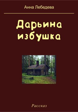 Книга "Дарьина избушка" – Анна Лебедева, 2023