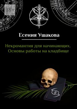 Книга "Некромантия для начинающих. Основы работы на кладбище" – Есения Ушакова