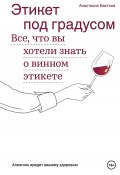 Этикет под градусом. Все, что вы хотели знать о винном этикете (Анастасия Бахтина, 2022)