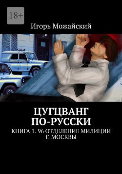 Книга "Цугцванг по-русски. Книга 1. 96 отделение милиции г. Москвы" – Игорь Можайский