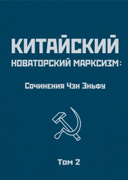 Книга "Китайский новаторский марксизм: сочинения Чэн Эньфу. Том 2" – Чен (Чэн) Эньфу, 2022