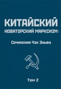 Китайский новаторский марксизм: сочинения Чэн Эньфу. Том 2 (Чен Эньфу, 2022)