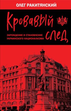 Книга "Кровавый след. Зарождение и становление украинского национализма" – Олег Ракитянский, 2022