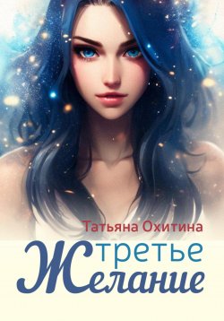 Книга "Третье желание" – Татьяна Охитина, 2023