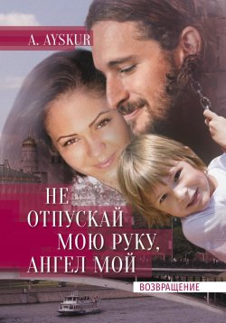 Книга "Не отпускай мою руку, ангел мой. Возвращение" – A. Ayskur, 2023