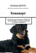 Ховаварт. Питание, воспитание, характер, дрессировка и многое другое о собаке ховаварт (Роланд Бергер)