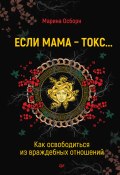 Книга "Если мама – токс… Как освободиться из враждебных отношений" (Осборн Марина, 2022)