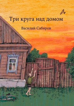 Книга "Три круга над домом" – Василий Сабиров, 2023