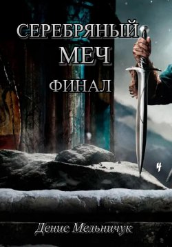 Книга "Серебряный меч. Финал" – Денис Мельничук, 2023