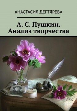 Книга "А. С. Пушкин. Анализ творчества" – Анастасия Дегтярева, 2023